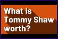 Tommy Shaw Net Worth – How Much is Shaw Worth?